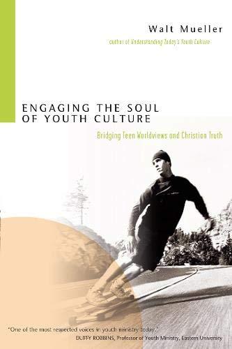 Engaging the Soul of Youth Culture: Bridging Teen Worldviews and Christian Truth(Paperback) Walt Mueller