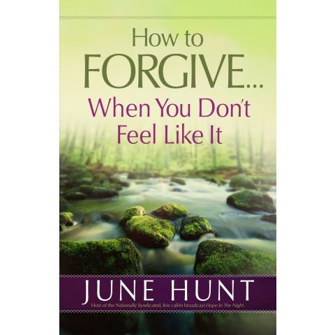 How To Forgive When You Dont Feel Like It (Paperback) June Hunt