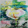 How the wildflowers grow: Inspiration for Christian Spiritual Growth, from an artist's perspective (Paperback) – by Dalene West