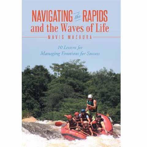 Navigating the Rapids and the Waves of Life: 10 Lessons for Managing Emotions for Success - Mavis Mazhura