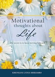 Motivational Thoughts about Life: The Secret is to Keep Moving Forward - Khensani Lydia Shibambo